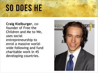 So does he
Craig Kielburger, cofounder of Free the
Children and Me to We,
uses social
entrepreneurship to
enrol a massive ...