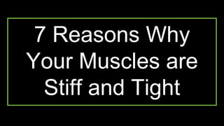 7 Reasons Why
Your Muscles are
Stiff and Tight
 