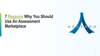 7 Reasons Why You Should
Use An Assessment
Marketplace
1
 