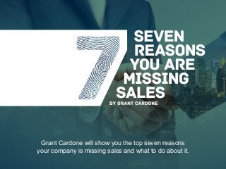 Grant Cardone will show you the top seven reasons
your company is missing sales and what to do about it.
 