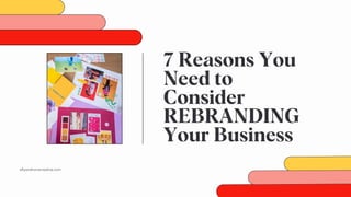7 Reasons You
Need to
Consider
REBRANDING
Your Business
ellyandnoracreative.com
 