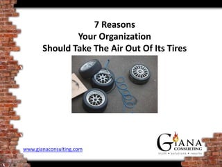 7 Reasons
               Your Organization
       Should Take The Air Out Of Its Tires




www.gianaconsulting.com
 