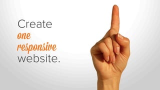 Create
one
responsive
website.

 