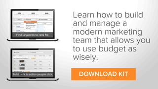 Learn how to build
and manage a
modern marketing
team that allows you
to use budget as
wisely.
DOWNLOAD KIT

 