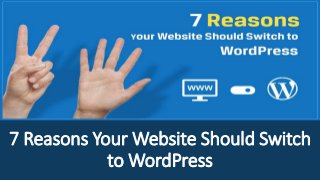 7 Reasons Your Website Should Switch
to WordPress
 
