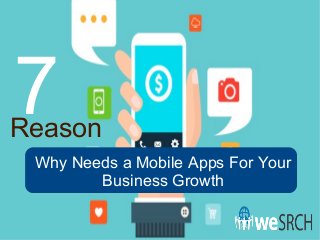 Why Needs a Mobile Apps For Your
Business Growth
7Reason
 