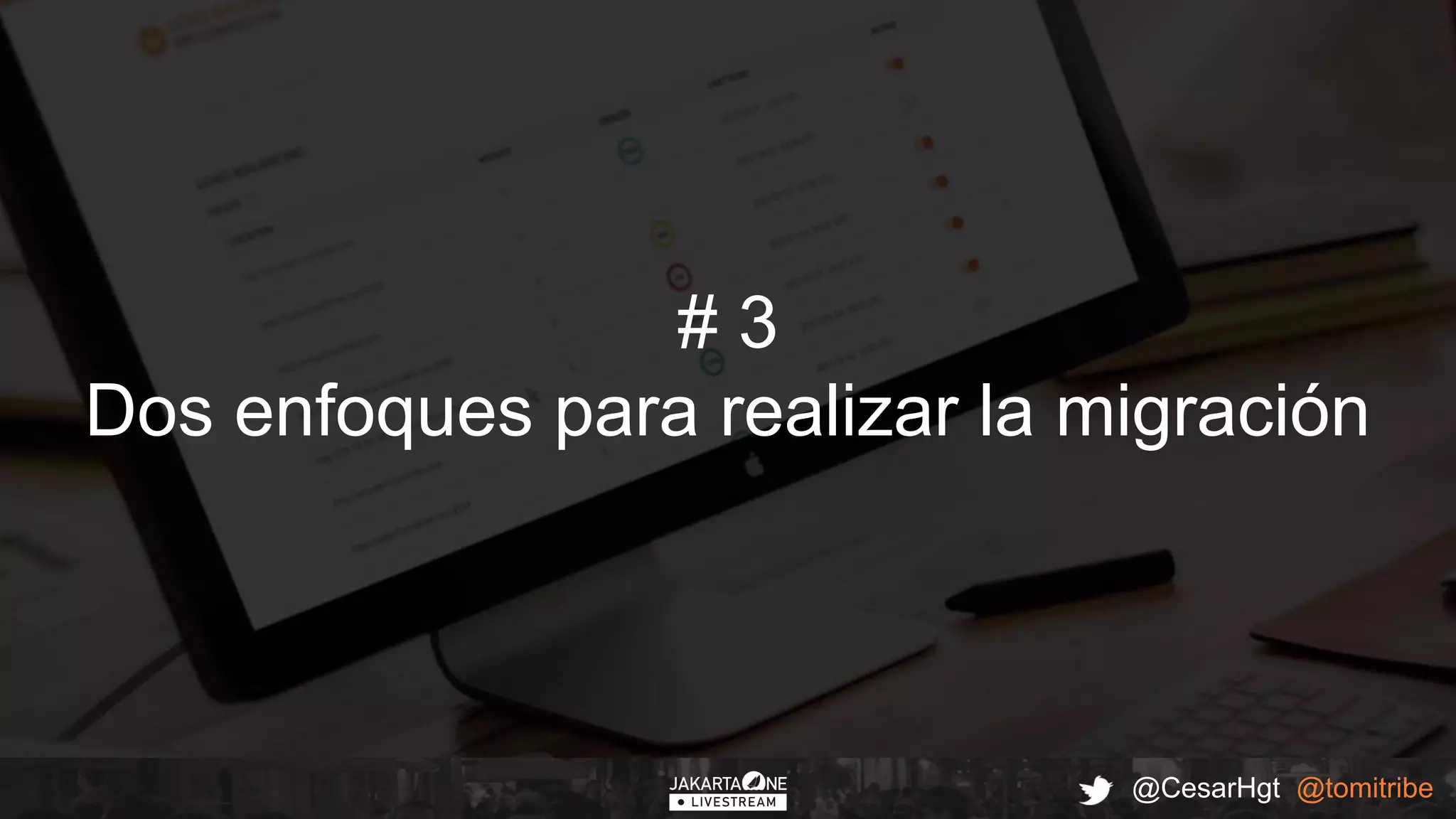 @CesarHgt @tomitribe
# 3
Dos enfoques para realizar la migración
 