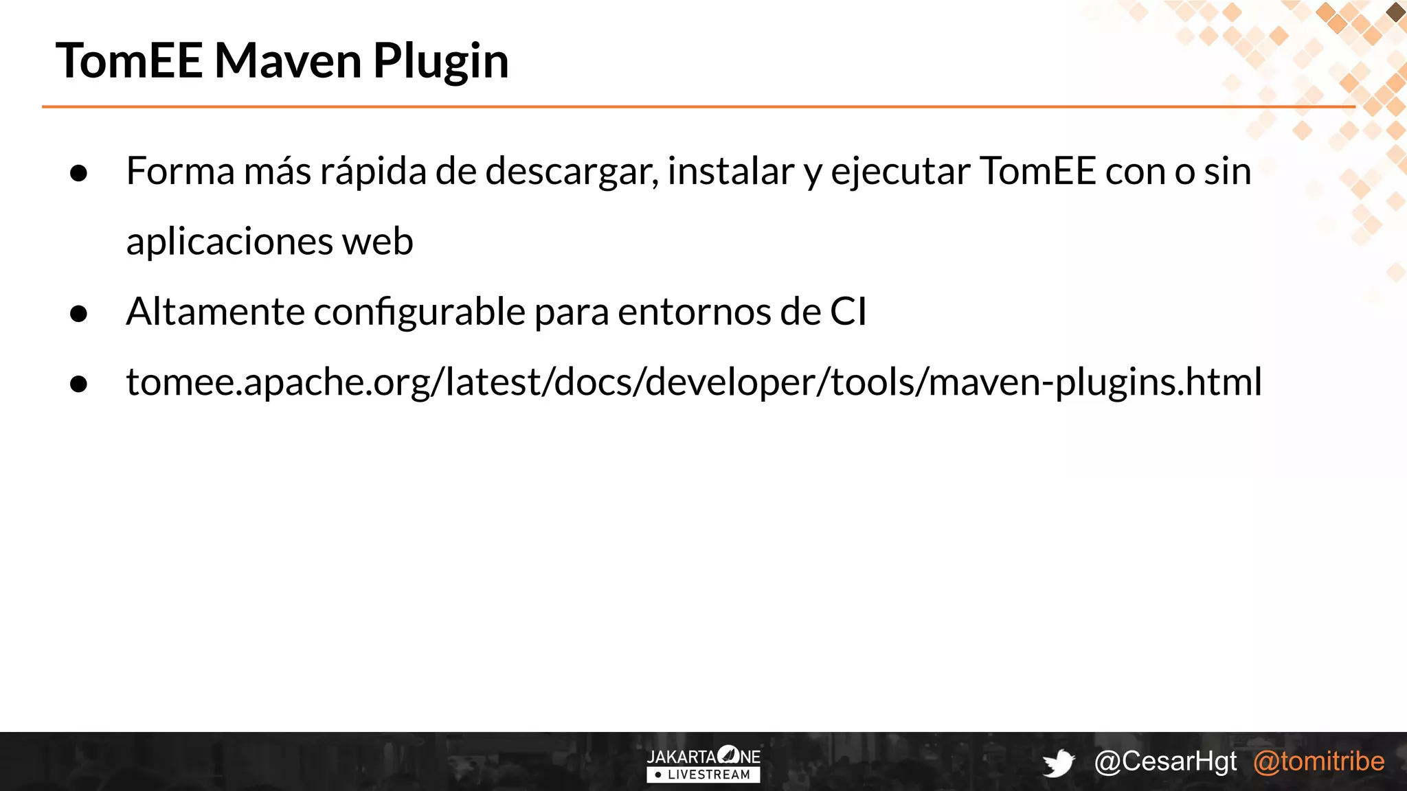 @CesarHgt @tomitribe
● Forma más rápida de descargar, instalar y ejecutar TomEE con o sin
aplicaciones web
● Altamente conﬁgurable para entornos de CI
● tomee.apache.org/latest/docs/developer/tools/maven-plugins.html
$ mvn clean install tomee
TomEE Maven Plugin
 