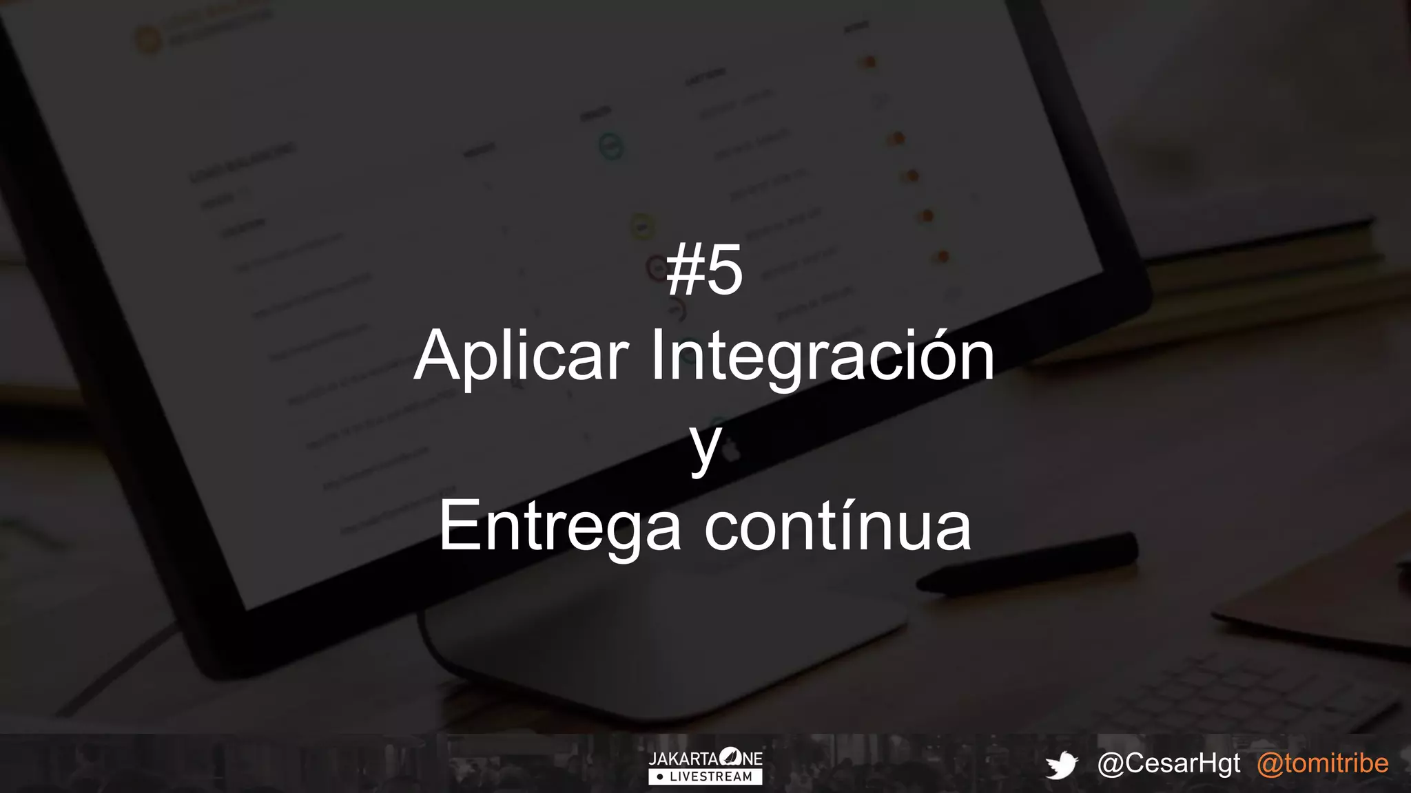 @CesarHgt @tomitribe
#5
Aplicar Integración
y
Entrega contínua
 
