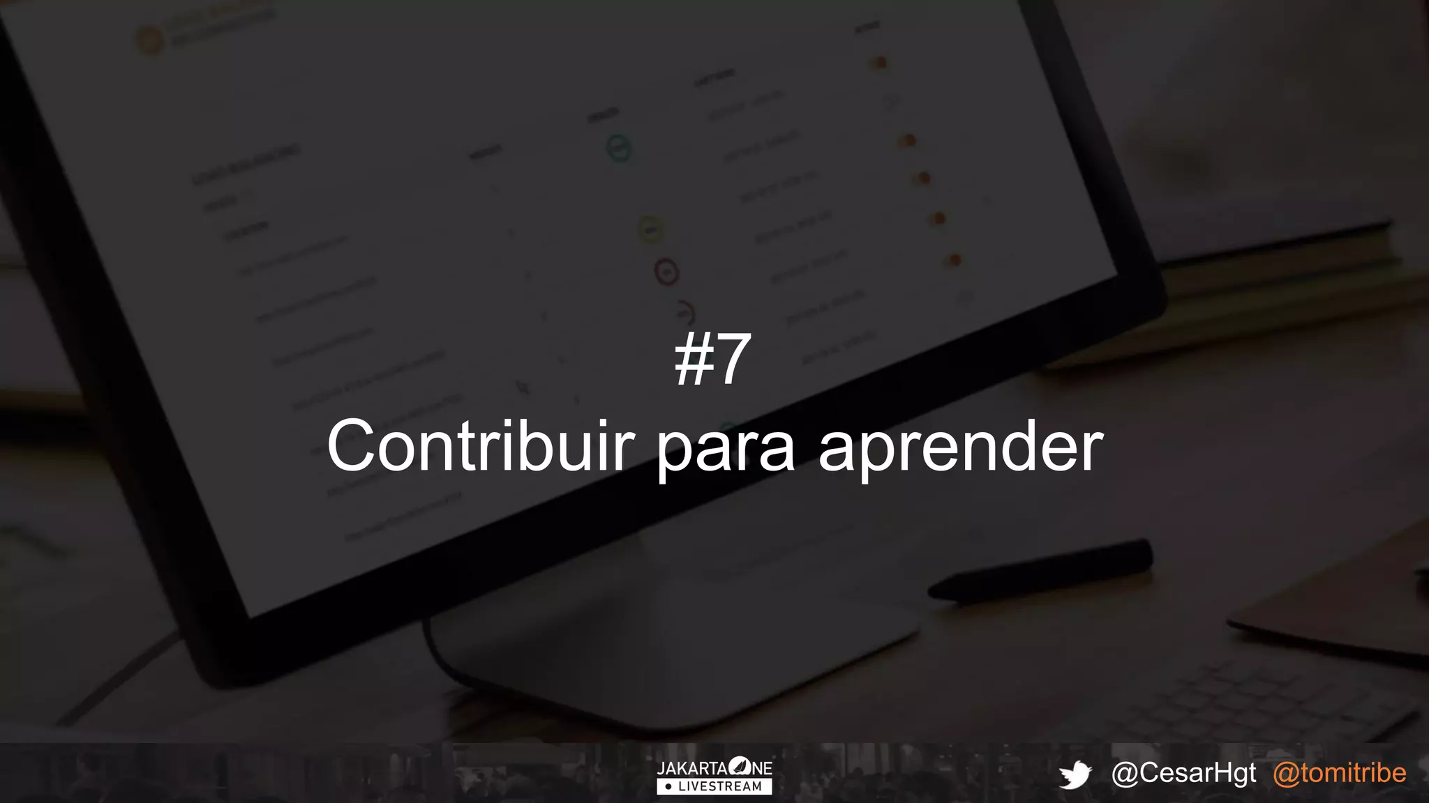 @CesarHgt @tomitribe
#7
Contribuir para aprender
 