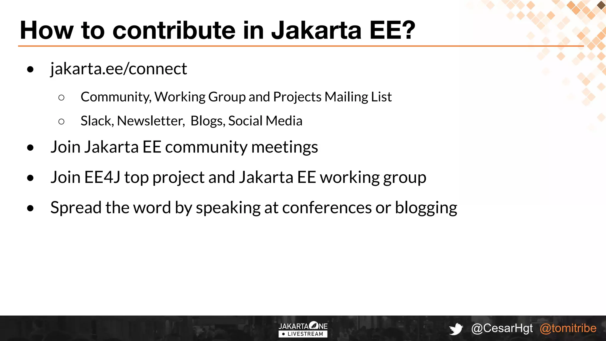 @CesarHgt @tomitribe
How to contribute in Jakarta EE?
• jakarta.ee/connect
○ Community, Working Group and Projects Mailing List
○ Slack, Newsletter, Blogs, Social Media
• Join Jakarta EE community meetings
• Join EE4J top project and Jakarta EE working group
• Spread the word by speaking at conferences or blogging
 