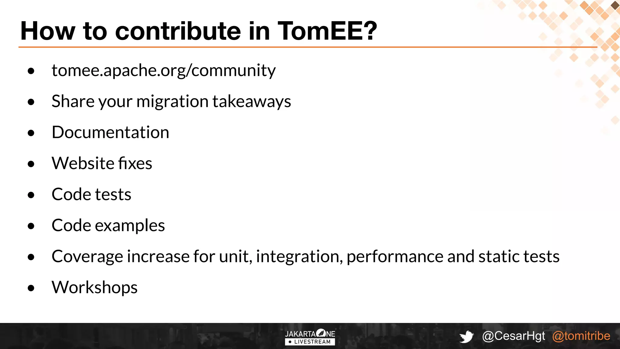 @CesarHgt @tomitribe
How to contribute in TomEE?
• tomee.apache.org/community
• Share your migration takeaways
• Documentation
• Website ﬁxes
• Code tests
• Code examples
• Coverage increase for unit, integration, performance and static tests
• Workshops
 