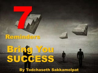 Reminders
Bring You
SUCCESS
By Todchaseth Sakkamolpat
 