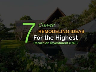 Clever
7REMODELING IDEAS
For the Highest
Return on Investment (ROI)
 