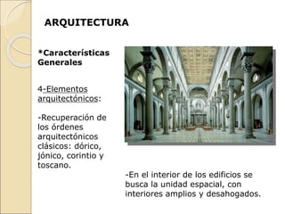 ARQUITECTURA
*Características
Generales
4-Elementos
arquitectónicos:
-Recuperación de
los órdenes
arquitectónicos
clásicos: dórico,
jónico, corintio y
toscano.
-En el interior de los edificios se
busca la unidad espacial, con
interiores amplios y desahogados.
 