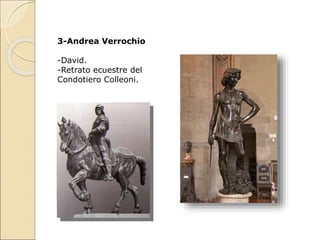 3-Andrea Verrochio
-David.
-Retrato ecuestre del
Condotiero Colleoni.
 