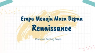 Eropa Menuju Masa Depan
Renaissance
Peristiwa Penting Eropa
 