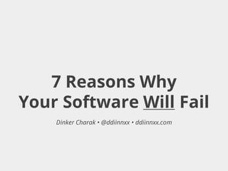 7 Reasons Why
Your Product Will Fail
Dinker Charak • @ddiinnxx • ddiinnxx.com
 