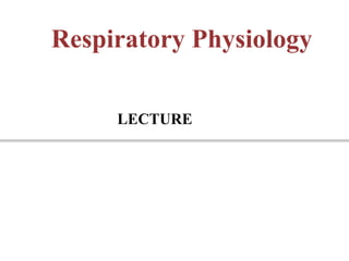 Respiratory Physiology
LECTURE
 