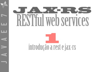 JAVAEE7
JAX-RS
RESTfulwebservices
1
introduçãoarestejax-rs
 