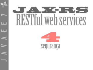 JAVAEE7
JAX-RS
RESTfulwebservices
4
segurança
 