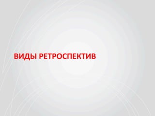 ВИДЫ	
  РЕТРОСПЕКТИВ	
  
 