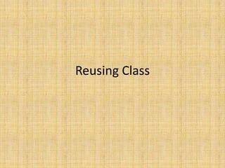 Reusing Class
 