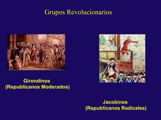 Girondinos
(Republicanos Moderados)
Grupos Revolucionarios
Jacobinos
(Republicanos Radicales)
 