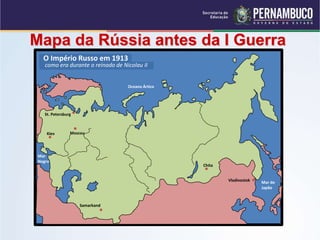 Mapa da Rússia antes da I Guerra
O Império Russo em 1913
como era durante o reinado de Nicolau II
Mar do
Japão
Oceano Ártico
Mar
Negro
St. Petersburg
Moscou
Kiev
Vladivostok
Chita
Samarkand
 