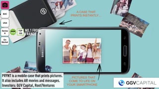 On
Market
Series
A
USA
B2C
PRYNT is a mobile case that prints pictures.
It also includes AR movies and messages.
Investors...