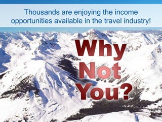 Thousands are enjoying the income 
opportunities available in the travel industry! 
 