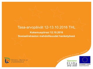 Tasa-arvopäivät 12-13.10.2016 THL
Kokemuspörssi 12.10.2016
Sosiaalirahaston mahdollisuudet hanketyössä
 