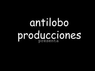 antilobo producciones presenta 