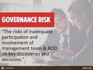 “The  risks  of  inadequate  
par4cipa4on  and  
involvement  of  
management  team  &  BOD  
on  key  discoveries  and  
decisions.”
Governance risk
 