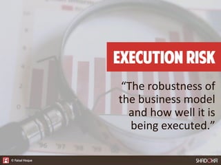 “The  robustness  of  
the  business  model  
and  how  well  it  is  
being  executed.”
Execution risk
 