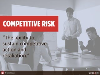 “The  ability  to  
sustain  compe44ve  
ac4on  and  
retalia4on.”
Competitive risk
 