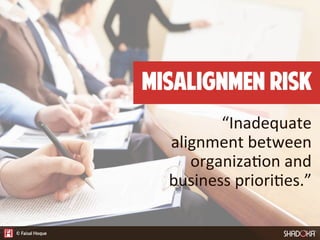 “Inadequate  
alignment  between  
organiza4on  and  
business  priori4es.”
Misalignmen risk
 