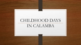 CHILDHOOD DAYS
IN CALAMBA
 