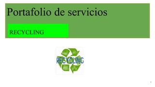 Portafolio de servicios
RECYCLING
1
 