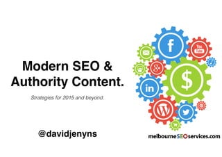 Modern SEO & 
Authority Content.
Strategies for 2015 and beyond.
@davidjenyns
 