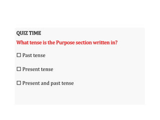 QUIZ TIME
What tense is the Purpose section written in?
 Past tense
 Present tense
 Present and past tense
 
