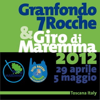 Granfondo
       7Rocche
     &Giro di
     Maremma
           2012
           29 aprile
           5 maggio
  GIROdi
MAREMMA




              Toscana Italy
 