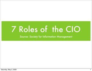 7 Roles of the CIO
                        Source: Society for Information Management




Saturday, May 2, 2009                                                1
 