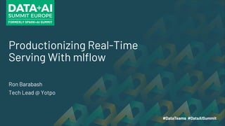 Productionizing Real-Time
Serving With mlflow
Ron Barabash
Tech Lead @ Yotpo
 