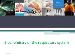 Biochemistry of the respiratory system
1
112/13/2019
 