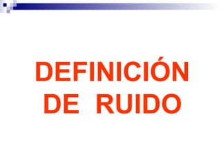 DEFINICIÓN DE  RUIDO 