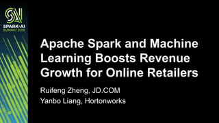 Ruifeng Zheng, JD.COM
Yanbo Liang, Hortonworks
Apache Spark and Machine
Learning Boosts Revenue
Growth for Online Retailers
#MLSAIS16
 