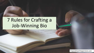7 Rules for Crafting a
Job-Winning Bio
biographywritingservices.com
 