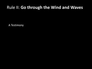 Rule II: Go through the Wind and Waves 
A Testimony 
 