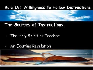 Rule IV: Willingness to Follow Instructions 
The Sources of Instructions 
- The Holy Spirit as Teacher 
- An Existing Revelation 
 